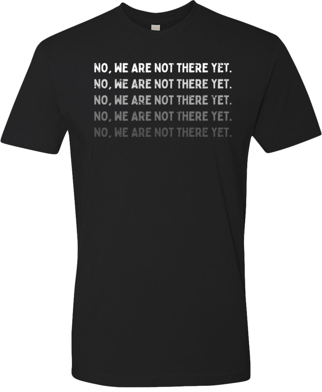 No, We Are Not There Yet Premium Unisex Tee