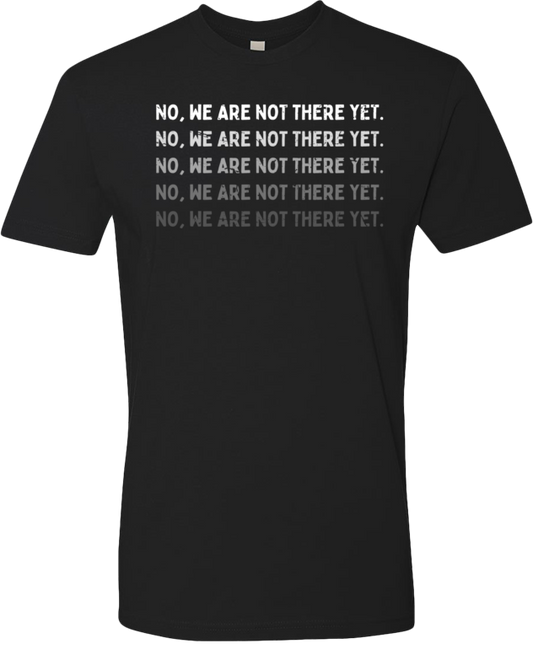 No, We Are Not There Yet Premium Unisex Tee